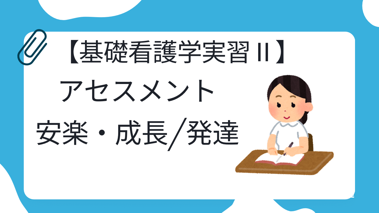 基礎看護学実習Ⅱ】アセスメント：安楽・成長/発達 | 実習で困っている